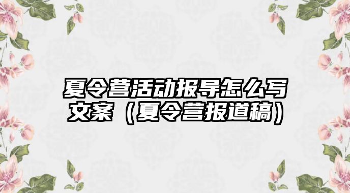 夏令營(yíng)活動(dòng)報(bào)導(dǎo)怎么寫(xiě)文案（夏令營(yíng)報(bào)道稿）