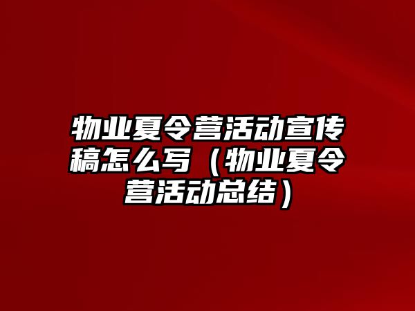 物業夏令營活動宣傳稿怎么寫（物業夏令營活動總結）