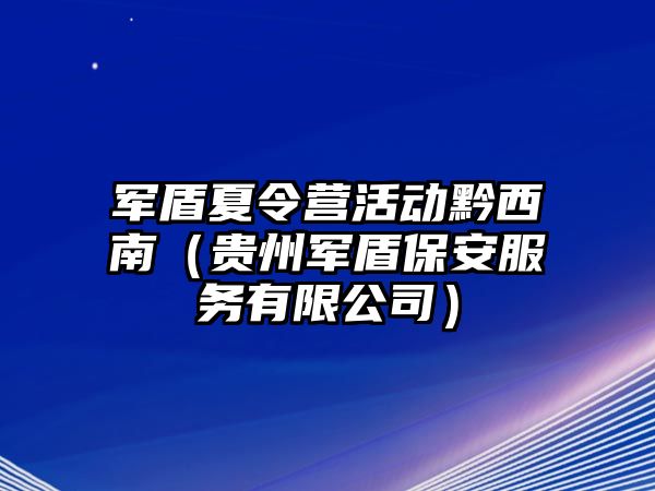 軍盾夏令營活動黔西南（貴州軍盾保安服務有限公司）