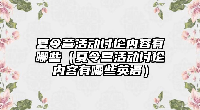 夏令營活動討論內容有哪些（夏令營活動討論內容有哪些英語）