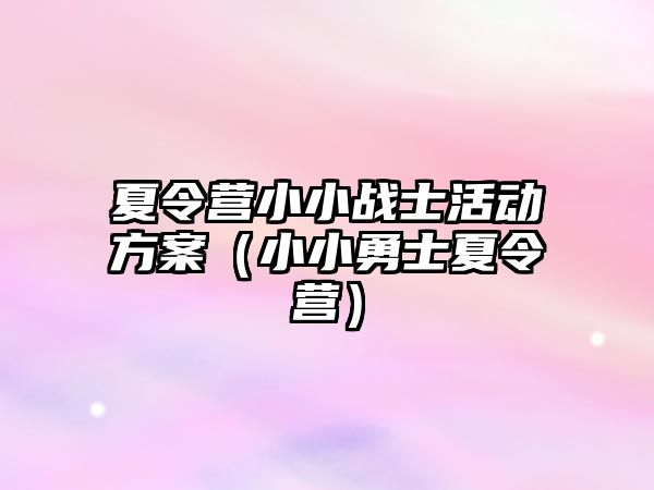 夏令營小小戰士活動方案（小小勇士夏令營）