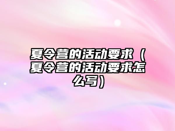 夏令營的活動要求（夏令營的活動要求怎么寫）