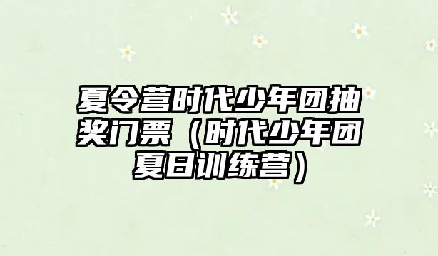 夏令營時代少年團抽獎門票（時代少年團夏日訓(xùn)練營）