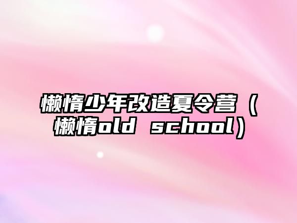 懶惰少年改造夏令營（懶惰old school）