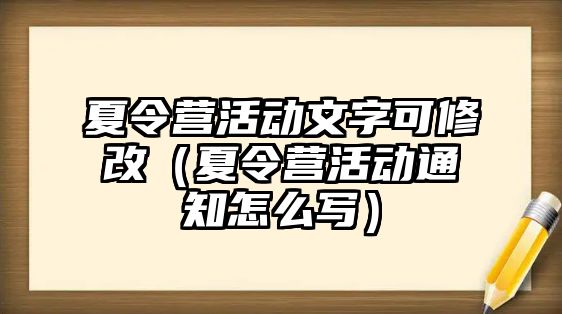 夏令營活動文字可修改（夏令營活動通知怎么寫）