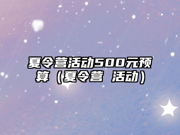 夏令營活動500元預算（夏令營 活動）