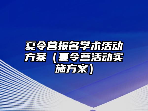 夏令營報名學術活動方案（夏令營活動實施方案）