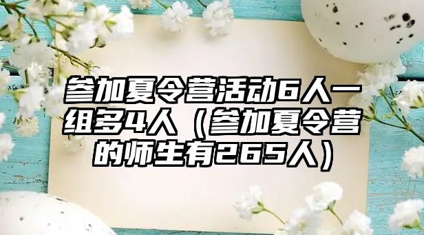 參加夏令營活動6人一組多4人（參加夏令營的師生有265人）