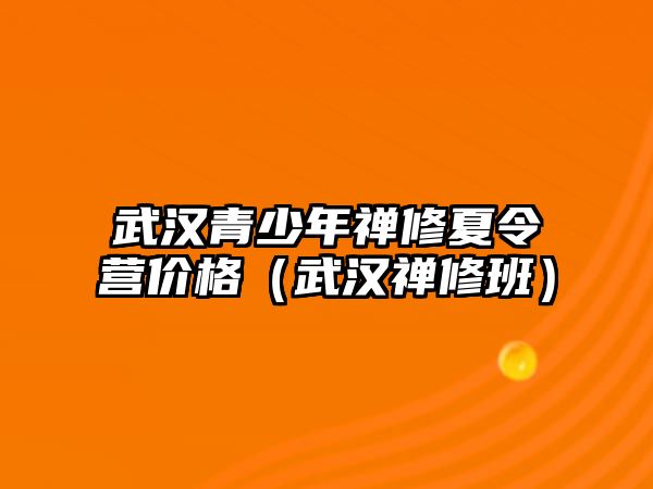 武漢青少年禪修夏令營價(jià)格（武漢禪修班）