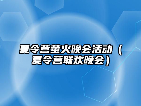 夏令營螢火晚會活動（夏令營聯歡晚會）