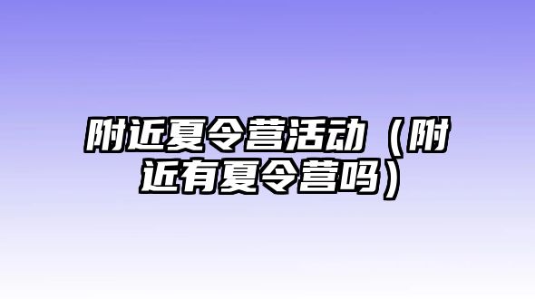 附近夏令營活動（附近有夏令營嗎）