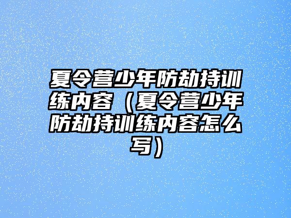 夏令營少年防劫持訓練內容（夏令營少年防劫持訓練內容怎么寫）