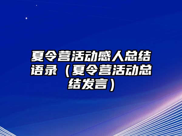 夏令營活動感人總結(jié)語錄（夏令營活動總結(jié)發(fā)言）