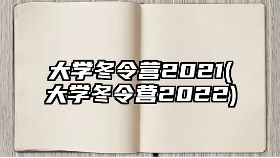 大學冬令營2021(大學冬令營2022)