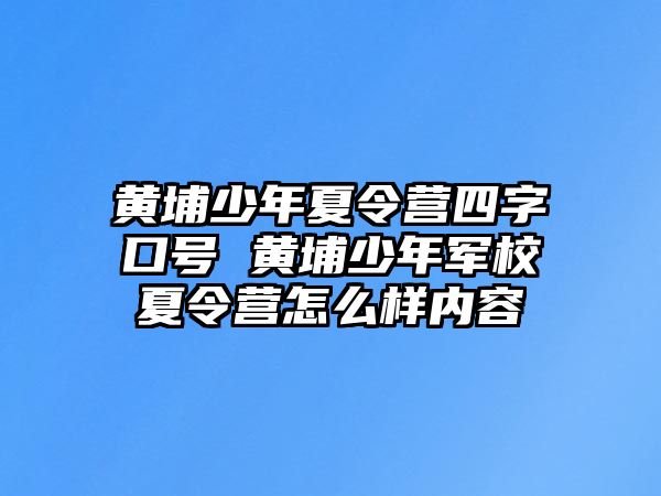 黃埔少年夏令營四字口號 黃埔少年軍校夏令營怎么樣內容