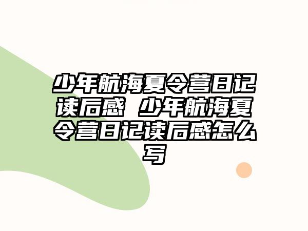 少年航海夏令營日記讀后感 少年航海夏令營日記讀后感怎么寫