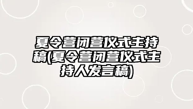 夏令營閉營儀式主持稿(夏令營閉營儀式主持人發言稿)