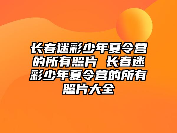 長春迷彩少年夏令營的所有照片 長春迷彩少年夏令營的所有照片大全