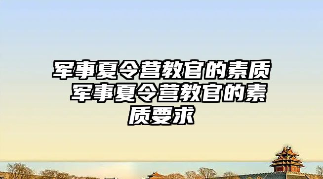 軍事夏令營教官的素質 軍事夏令營教官的素質要求