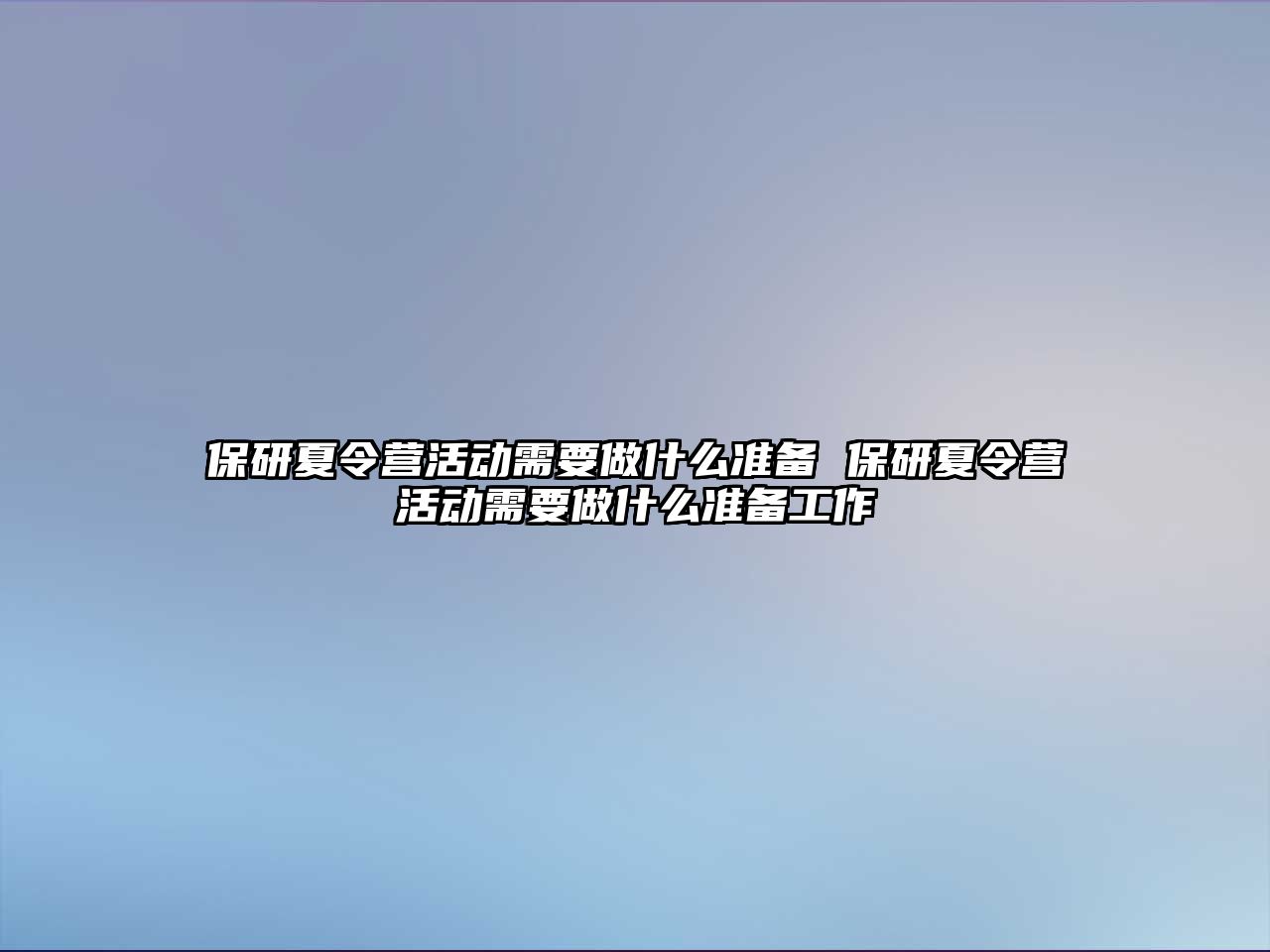 保研夏令營活動需要做什么準備 保研夏令營活動需要做什么準備工作