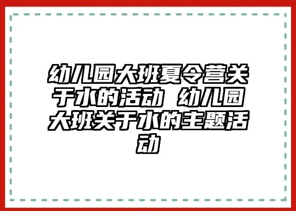 幼兒園大班夏令營關于水的活動 幼兒園大班關于水的主題活動