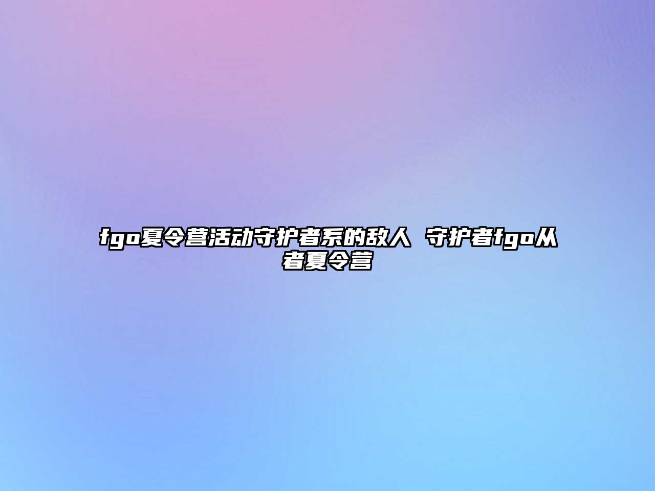 fgo夏令營活動守護者系的敵人 守護者fgo從者夏令營