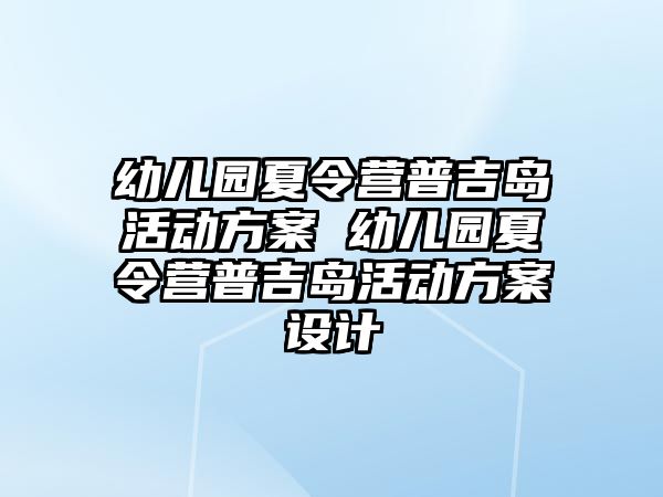 幼兒園夏令營普吉島活動方案 幼兒園夏令營普吉島活動方案設計