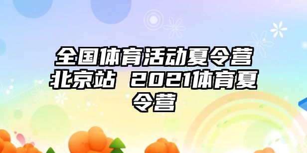 全國體育活動夏令營北京站 2021體育夏令營