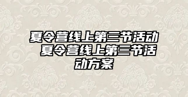 夏令營線上第三節活動 夏令營線上第三節活動方案