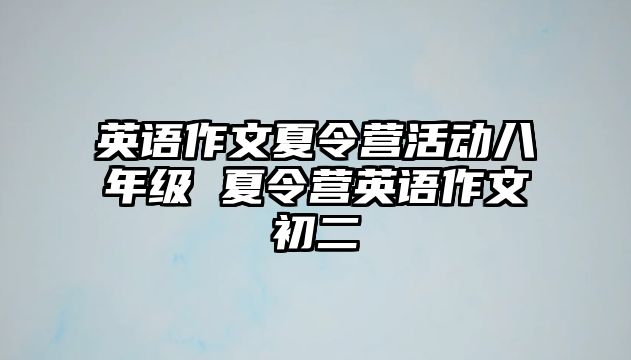 英語作文夏令營活動八年級 夏令營英語作文初二