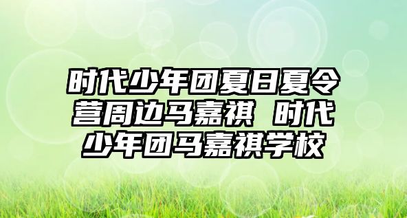 時代少年團夏日夏令營周邊馬嘉祺 時代少年團馬嘉祺學校