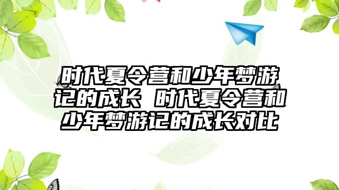 時代夏令營和少年夢游記的成長 時代夏令營和少年夢游記的成長對比