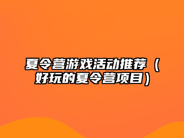 夏令營游戲活動推薦（好玩的夏令營項目）