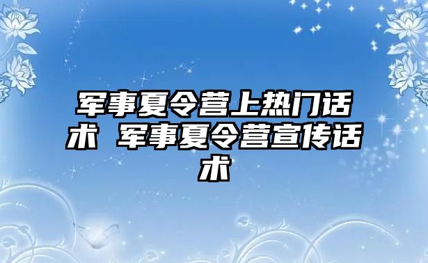 軍事夏令營上熱門話術 軍事夏令營宣傳話術