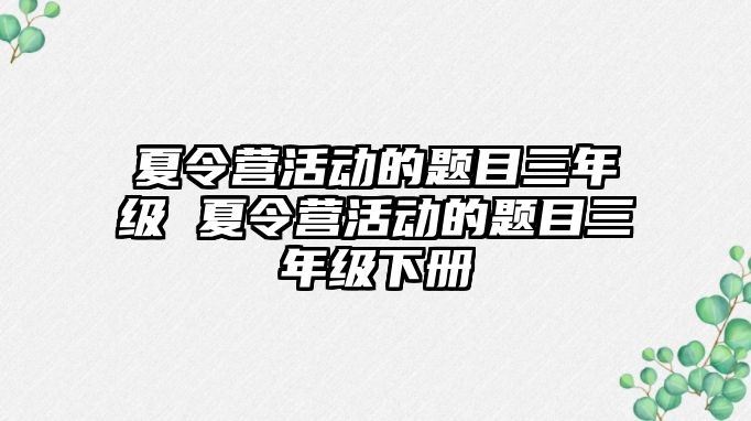 夏令營活動的題目三年級 夏令營活動的題目三年級下冊