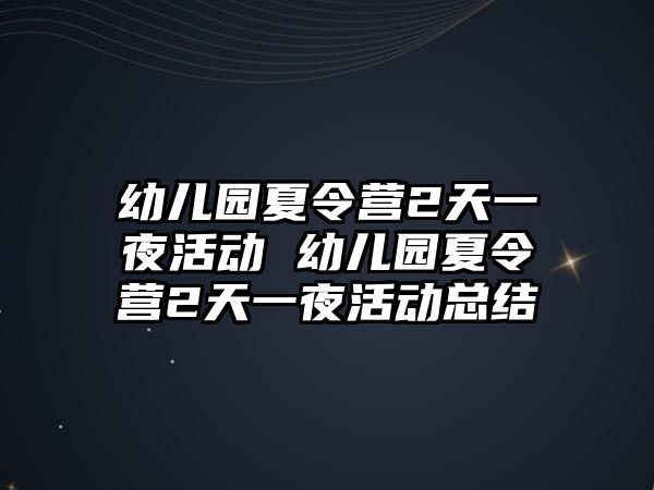 幼兒園夏令營2天一夜活動 幼兒園夏令營2天一夜活動總結(jié)