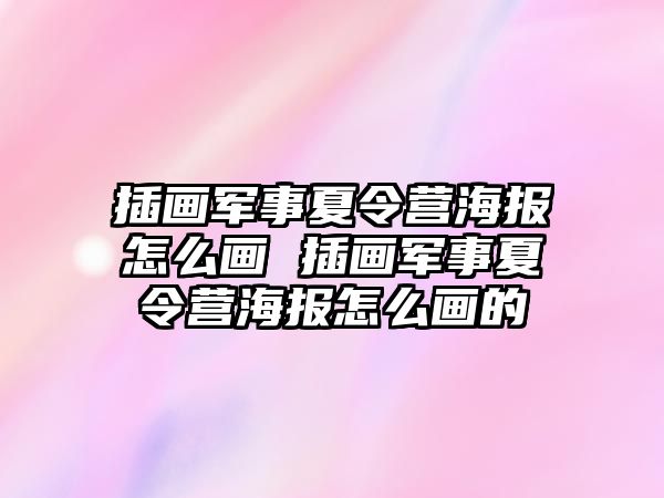 插畫軍事夏令營海報怎么畫 插畫軍事夏令營海報怎么畫的