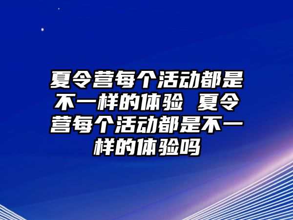 夏令營每個活動都是不一樣的體驗 夏令營每個活動都是不一樣的體驗嗎