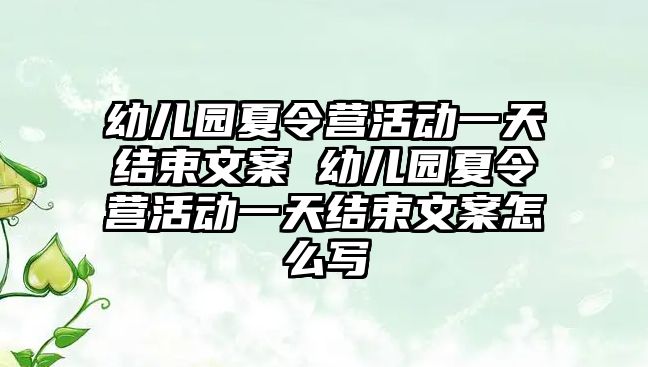 幼兒園夏令營活動一天結束文案 幼兒園夏令營活動一天結束文案怎么寫