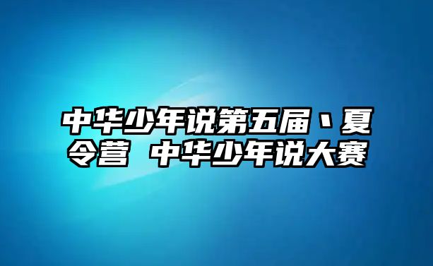 中華少年說第五屆丶夏令營 中華少年說大賽