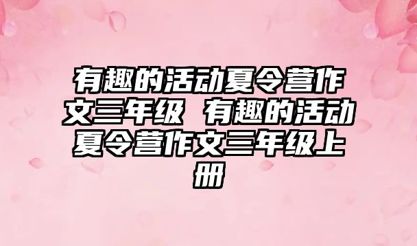 有趣的活動夏令營作文三年級 有趣的活動夏令營作文三年級上冊