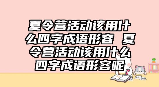 夏令營活動該用什么四字成語形容 夏令營活動該用什么四字成語形容呢