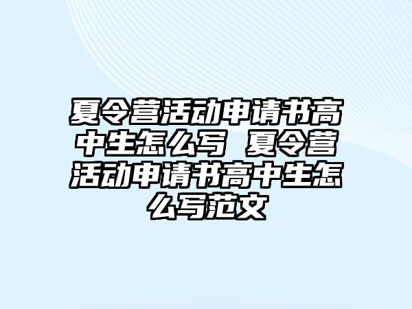 夏令營活動申請書高中生怎么寫 夏令營活動申請書高中生怎么寫范文