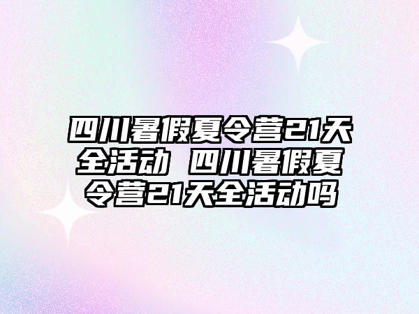 四川暑假夏令營21天全活動 四川暑假夏令營21天全活動嗎