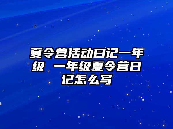 夏令營活動曰記一年級 一年級夏令營日記怎么寫