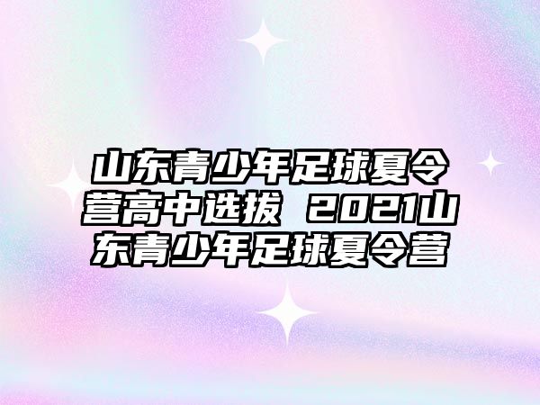 山東青少年足球夏令營高中選拔 2021山東青少年足球夏令營