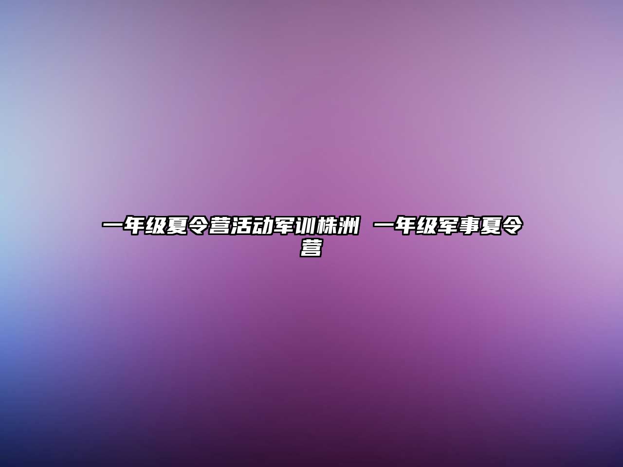 一年級夏令營活動軍訓株洲 一年級軍事夏令營