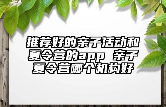 推薦好的親子活動和夏令營的app 親子夏令營哪個機構好