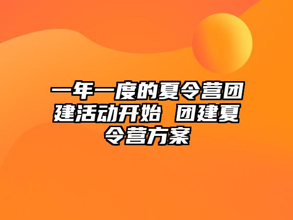 一年一度的夏令營團建活動開始 團建夏令營方案