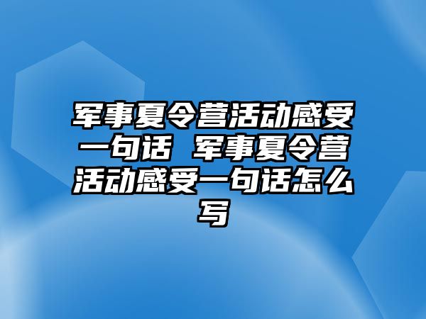 軍事夏令營活動感受一句話 軍事夏令營活動感受一句話怎么寫